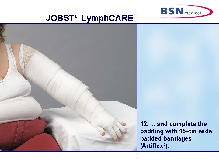 JOBST® Lymph. CARE 12. . and complete the padding with 15 -cm wide padded