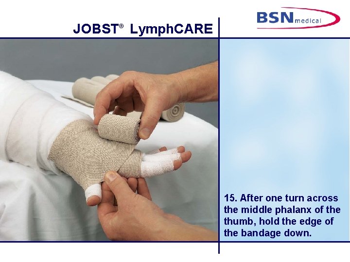JOBST® Lymph. CARE 15. After one turn across the middle phalanx of the thumb,