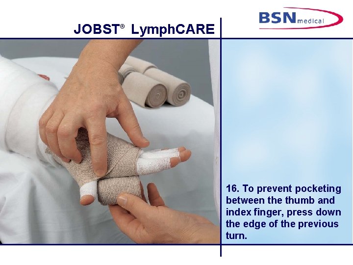 JOBST® Lymph. CARE 16. To prevent pocketing between the thumb and index finger, press