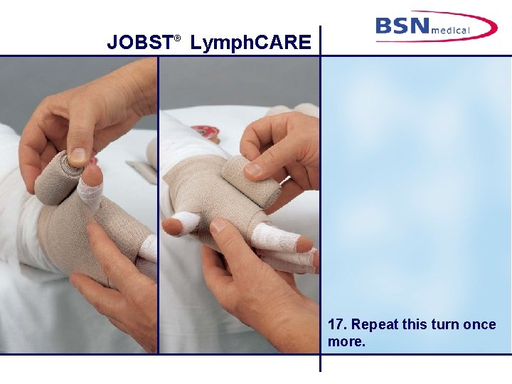 JOBST® Lymph. CARE 17. Repeat this turn once more. 