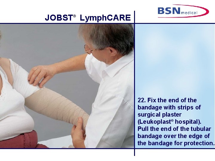 JOBST® Lymph. CARE 22. Fix the end of the bandage with strips of surgical