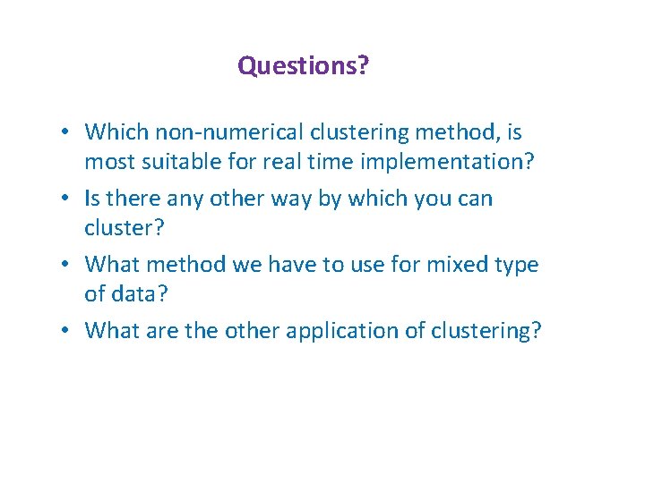 Questions? • Which non-numerical clustering method, is most suitable for real time implementation? •