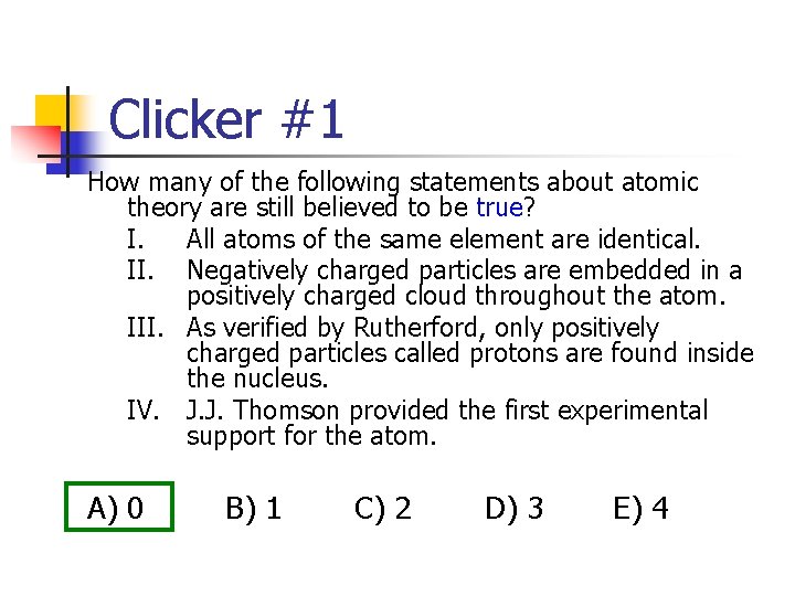 Clicker #1 How many of the following statements about atomic theory are still believed