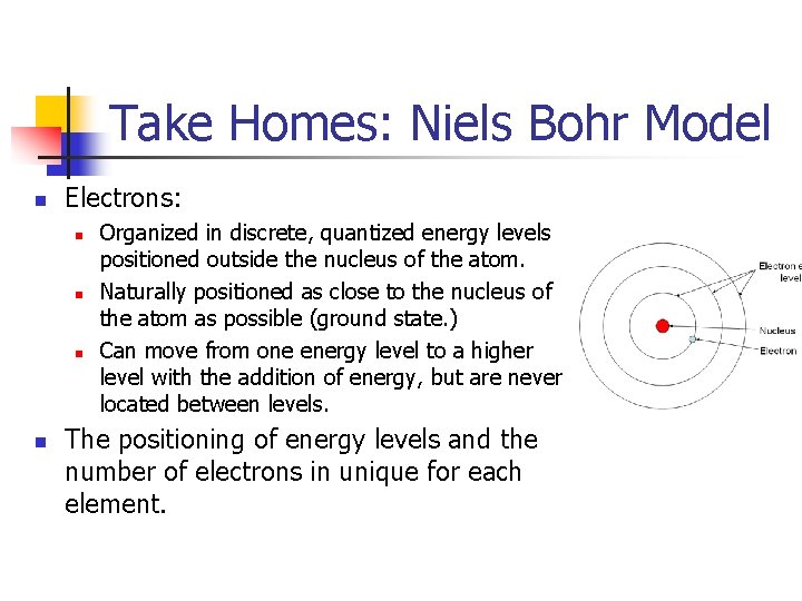 Take Homes: Niels Bohr Model n Electrons: n n Organized in discrete, quantized energy