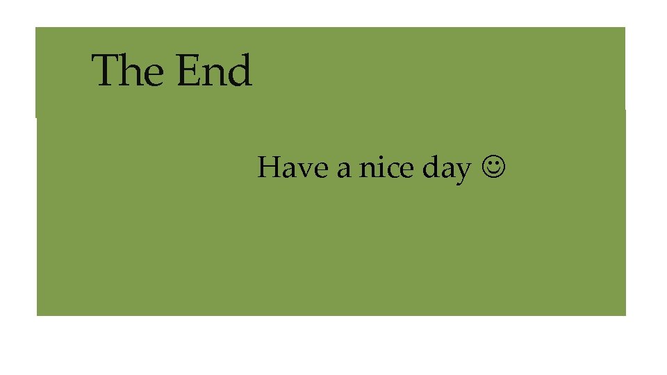 The End Have a nice day The End Have a nice day