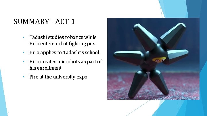 SUMMARY - ACT 1 • Tadashi studies robotics while Hiro enters robot fighting pits