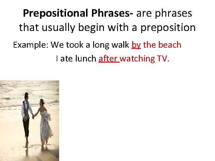 Prepositional Phrases- are phrases that usually begin with a preposition Example: We took a