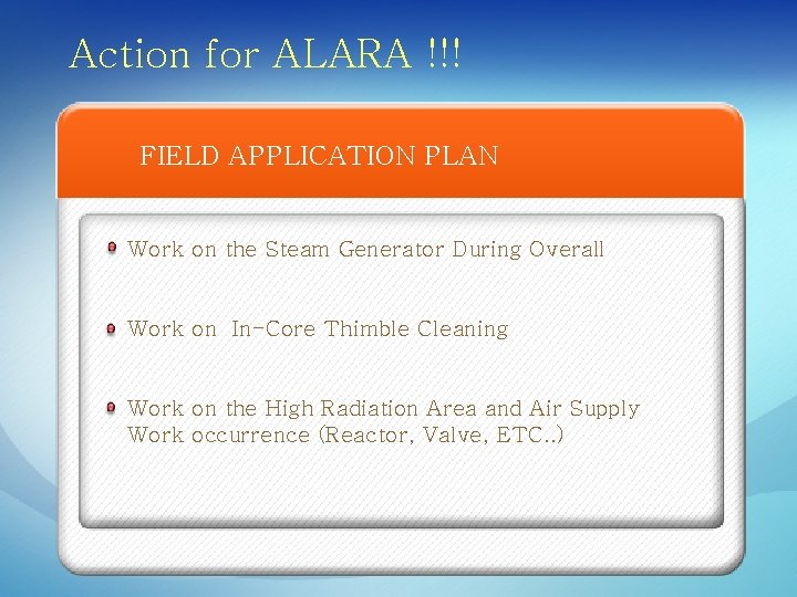 Action for ALARA !!! FIELD APPLICATION PLAN Work on the Steam Generator During Overall