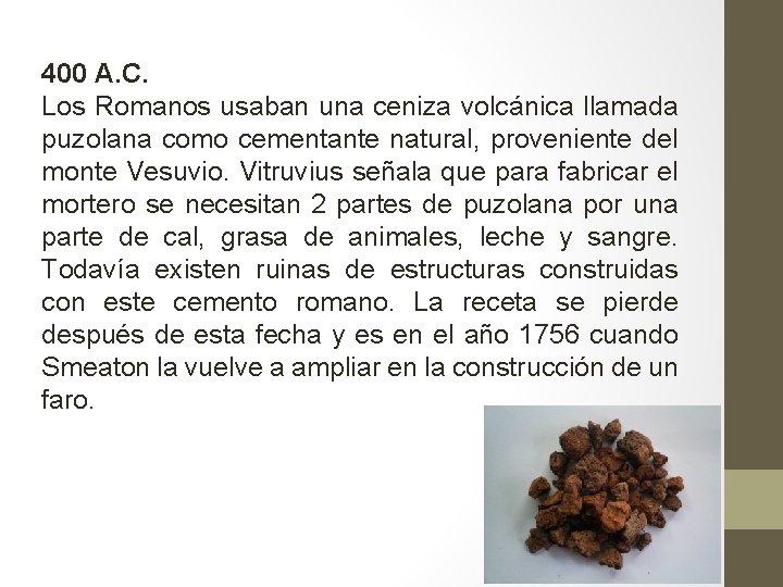 400 A. C. Los Romanos usaban una ceniza volcánica llamada puzolana como cementante natural,