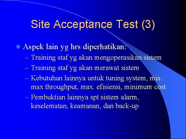 Site Acceptance Test (3) l Aspek lain yg hrs diperhatikan: – Training staf yg