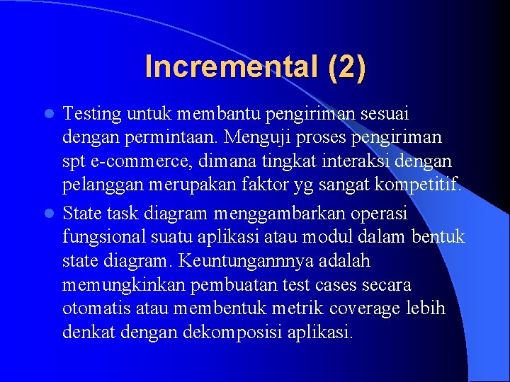 Incremental (2) Testing untuk membantu pengiriman sesuai dengan permintaan. Menguji proses pengiriman spt e-commerce,