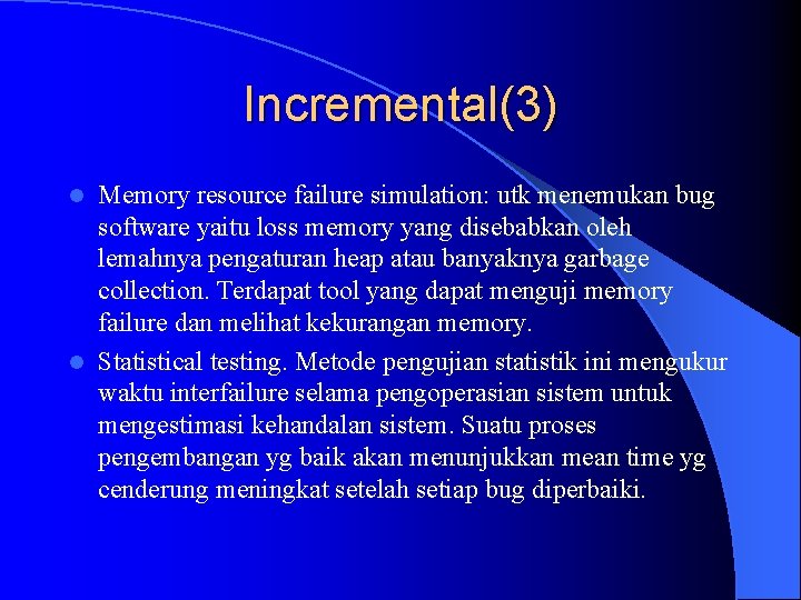 Incremental(3) Memory resource failure simulation: utk menemukan bug software yaitu loss memory yang disebabkan