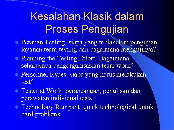 Kesalahan Klasik dalam Proses Pengujian l l l Peranan Testing: siapa yang melakukan pengujian