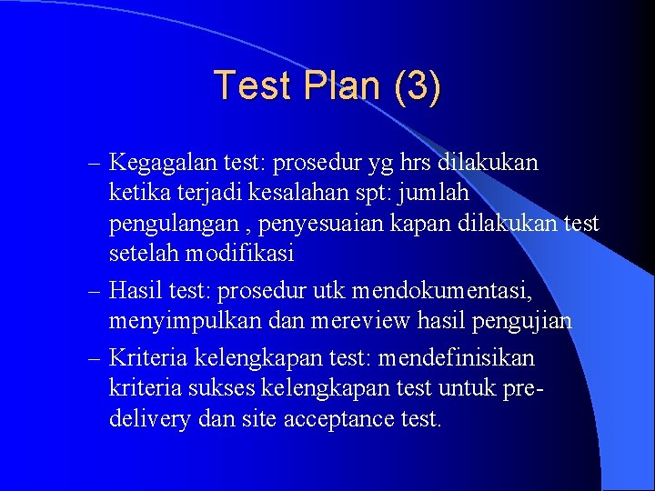 Test Plan (3) – Kegagalan test: prosedur yg hrs dilakukan ketika terjadi kesalahan spt: