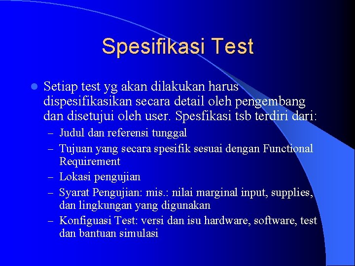 Spesifikasi Test l Setiap test yg akan dilakukan harus dispesifikasikan secara detail oleh pengembang