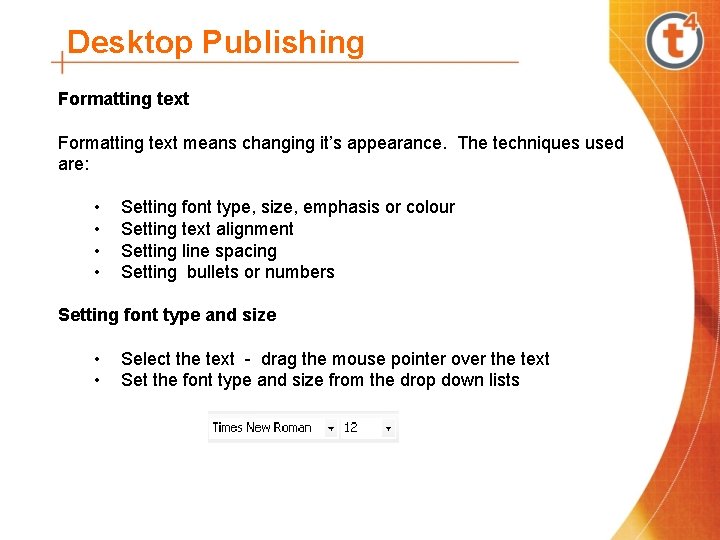 Desktop Publishing Formatting text means changing it’s appearance. The techniques used are: • Setting