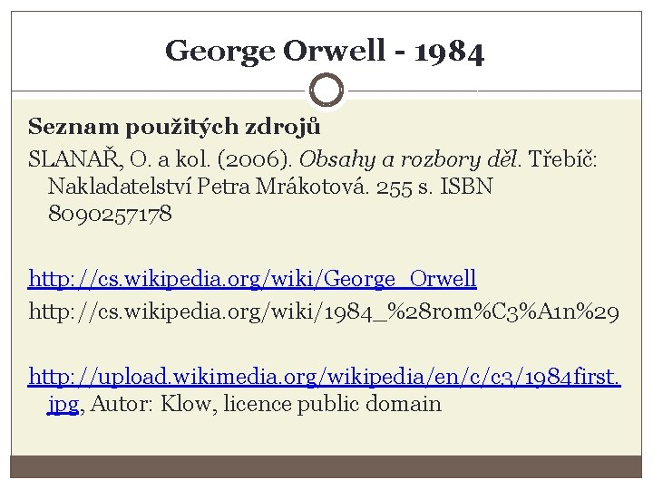 George Orwell - 1984 Seznam použitých zdrojů SLANAŘ, O. a kol. (2006). Obsahy a