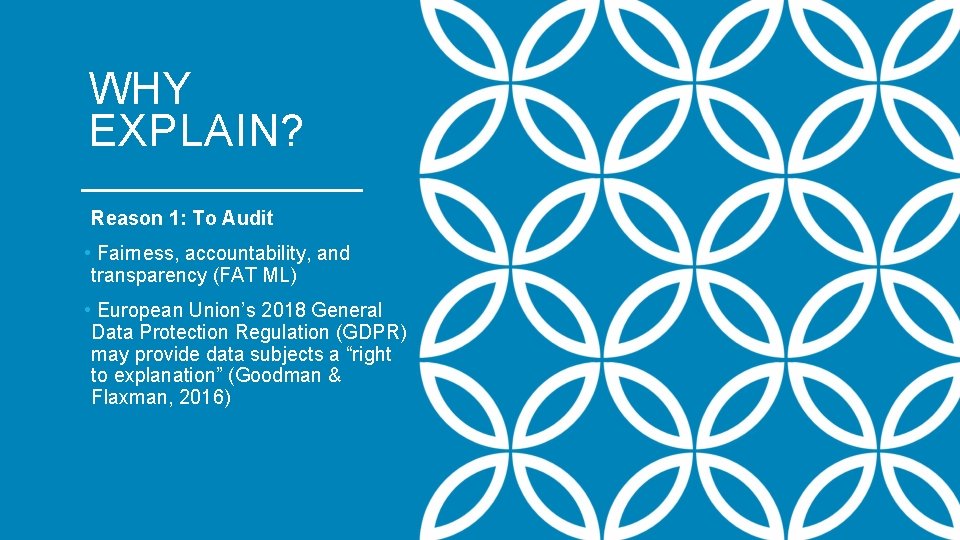 WHY EXPLAIN? Reason 1: To Audit • Fairness, accountability, and transparency (FAT ML) •