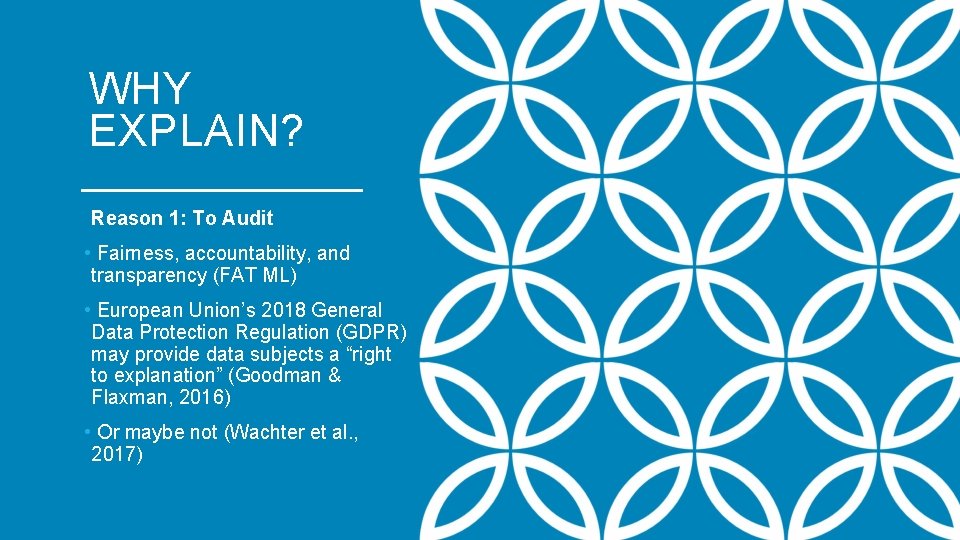 WHY EXPLAIN? Reason 1: To Audit • Fairness, accountability, and transparency (FAT ML) •