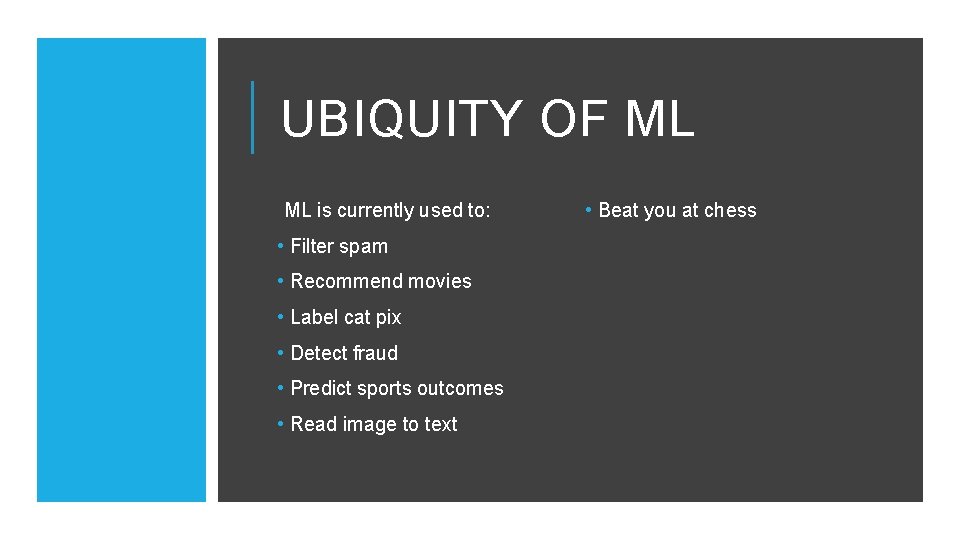 UBIQUITY OF ML ML is currently used to: • Filter spam • Recommend movies