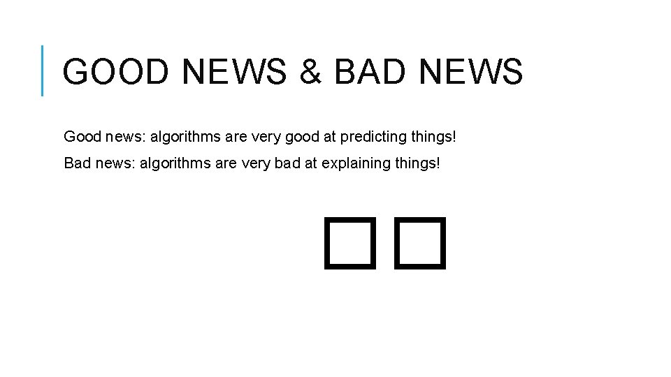 GOOD NEWS & BAD NEWS Good news: algorithms are very good at predicting things!