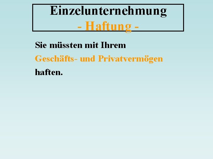 Einzelunternehmung - Haftung Sie müssten mit Ihrem Geschäfts- und Privatvermögen haften. 