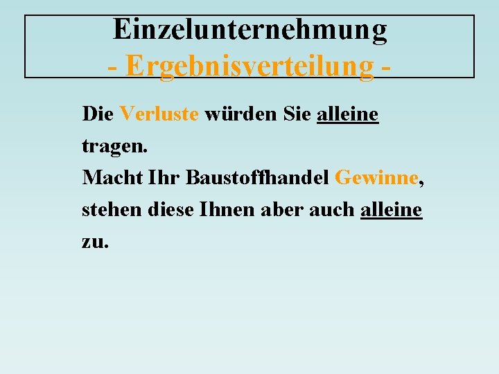 Einzelunternehmung - Ergebnisverteilung Die Verluste würden Sie alleine tragen. Macht Ihr Baustoffhandel Gewinne, stehen