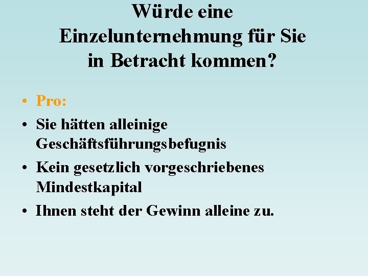 Würde eine Einzelunternehmung für Sie in Betracht kommen? • Pro: • Sie hätten alleinige