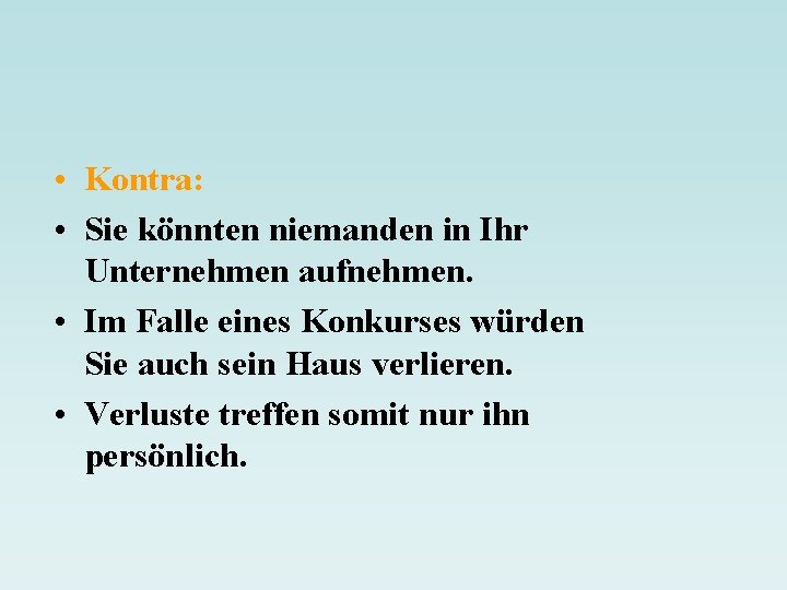  • Kontra: • Sie könnten niemanden in Ihr Unternehmen aufnehmen. • Im Falle