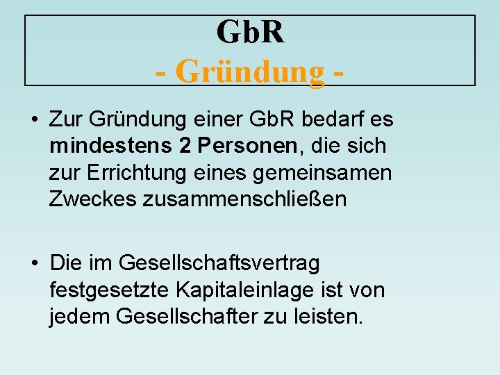 Gb. R - Gründung • Zur Gründung einer Gb. R bedarf es mindestens 2