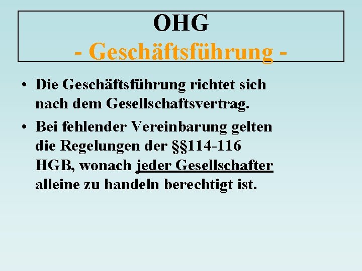 OHG - Geschäftsführung • Die Geschäftsführung richtet sich nach dem Gesellschaftsvertrag. • Bei fehlender