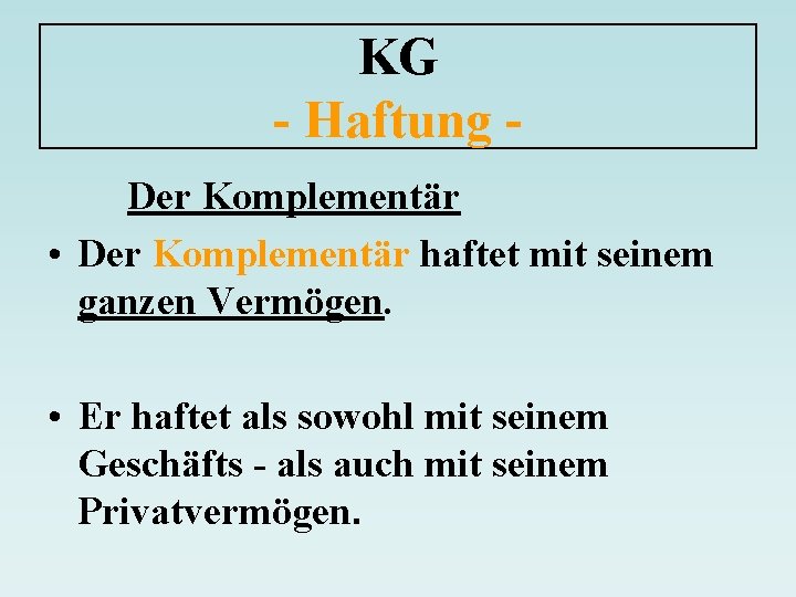 KG - Haftung Der Komplementär • Der Komplementär haftet mit seinem ganzen Vermögen. •