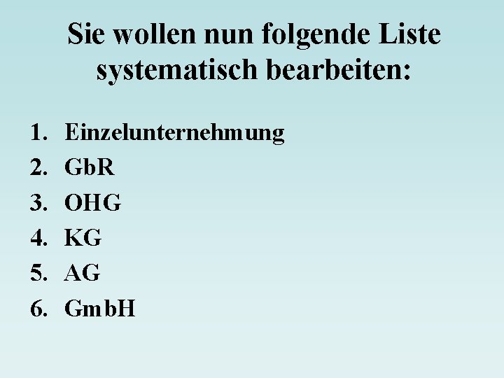 Sie wollen nun folgende Liste systematisch bearbeiten: 1. 2. 3. 4. 5. 6. Einzelunternehmung