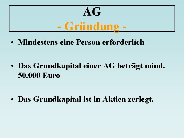 AG - Gründung • Mindestens eine Person erforderlich • Das Grundkapital einer AG beträgt