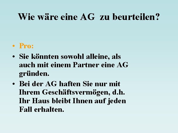 Wie wäre eine AG zu beurteilen? • Pro: • Sie könnten sowohl alleine, als