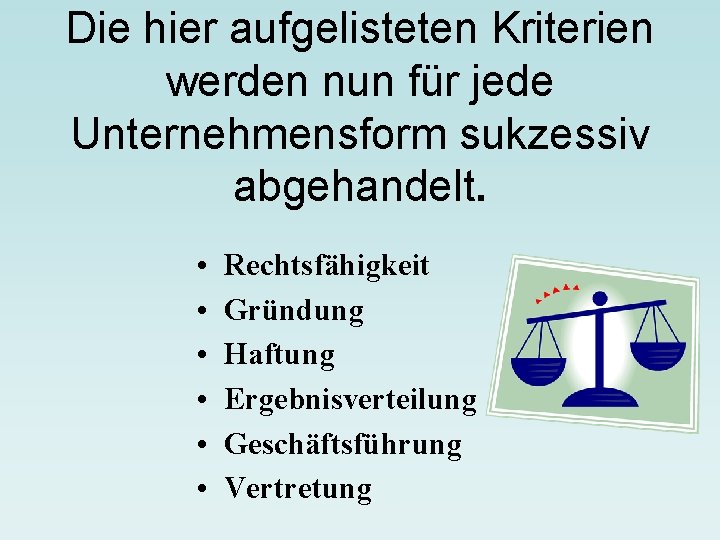 Die hier aufgelisteten Kriterien werden nun für jede Unternehmensform sukzessiv abgehandelt. • • •