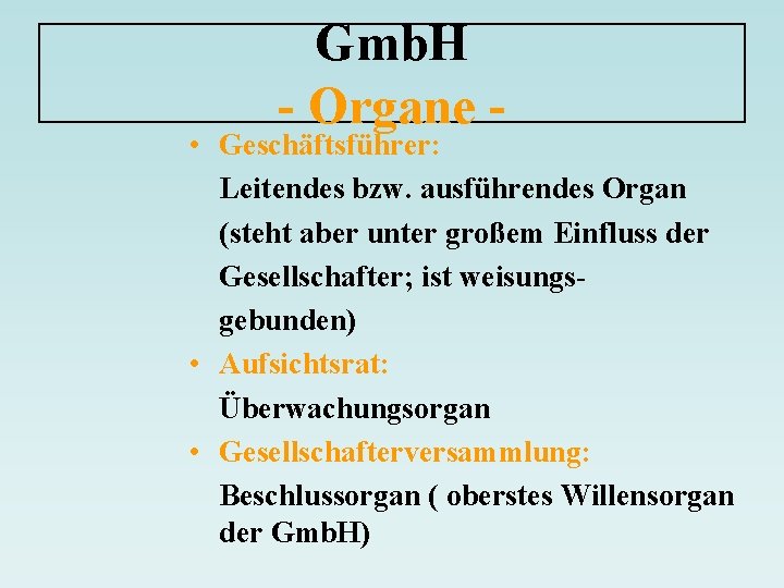 Gmb. H - Organe - • Geschäftsführer: Leitendes bzw. ausführendes Organ (steht aber unter
