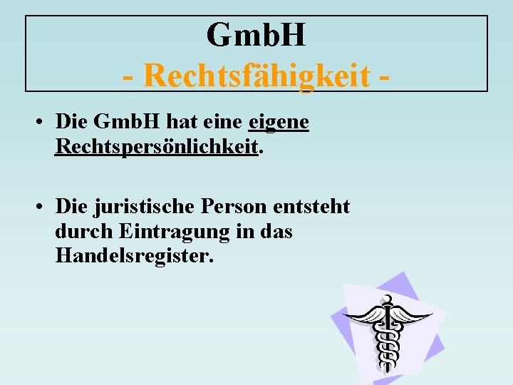 Gmb. H - Rechtsfähigkeit • Die Gmb. H hat eine eigene Rechtspersönlichkeit. • Die