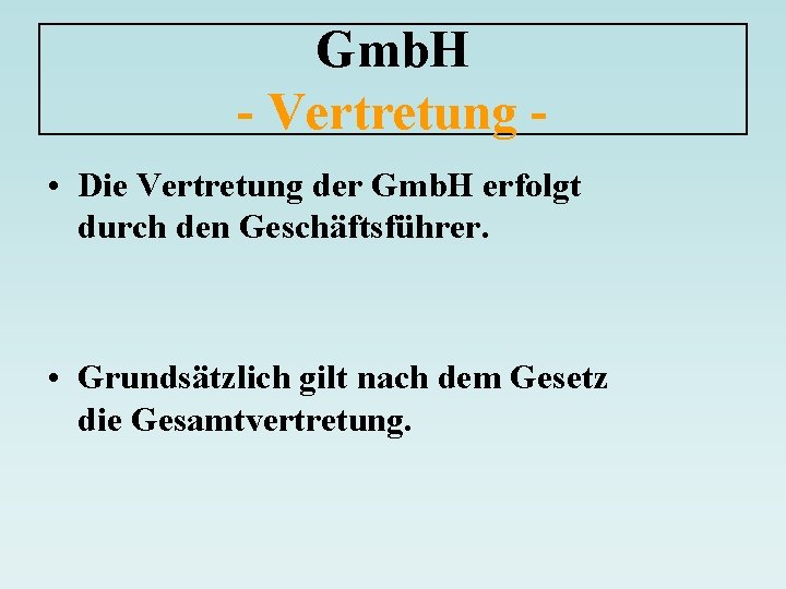 Gmb. H - Vertretung • Die Vertretung der Gmb. H erfolgt durch den Geschäftsführer.