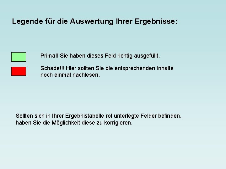 Legende für die Auswertung Ihrer Ergebnisse: Prima!! Sie haben dieses Feld richtig ausgefüllt. Schade!!!