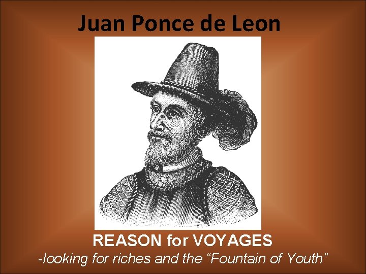 Juan Ponce de Leon REASON for VOYAGES -looking for riches and the “Fountain of