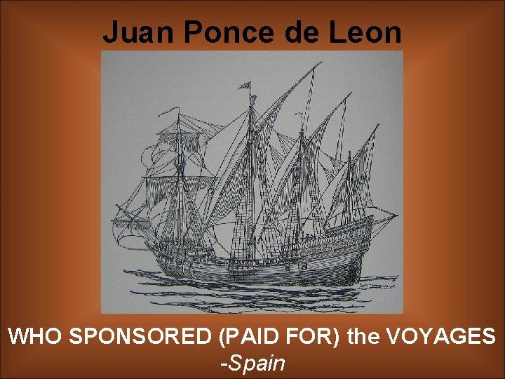 Juan Ponce de Leon WHO SPONSORED (PAID FOR) the VOYAGES -Spain 