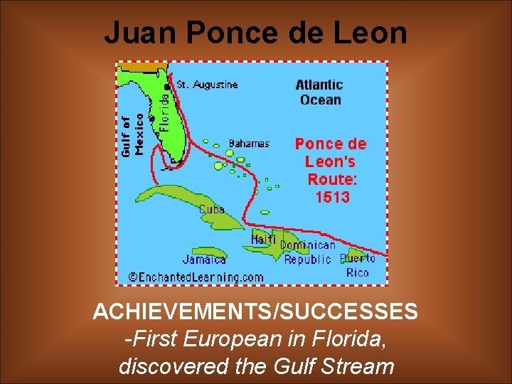 Juan Ponce de Leon ACHIEVEMENTS/SUCCESSES -First European in Florida, discovered the Gulf Stream 