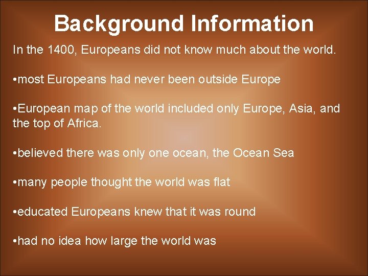 Background Information In the 1400, Europeans did not know much about the world. •