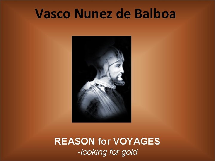 Vasco Nunez de Balboa REASON for VOYAGES -looking for gold 