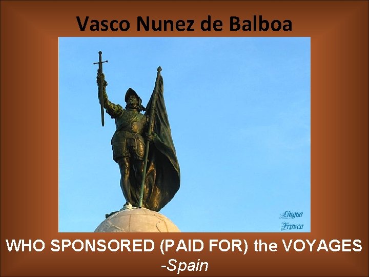 Vasco Nunez de Balboa WHO SPONSORED (PAID FOR) the VOYAGES -Spain 