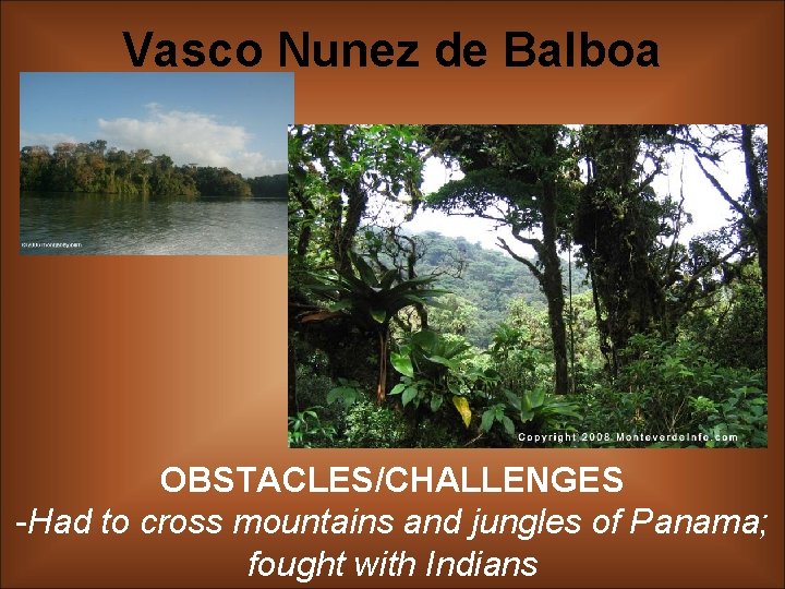 Vasco Nunez de Balboa OBSTACLES/CHALLENGES -Had to cross mountains and jungles of Panama; fought