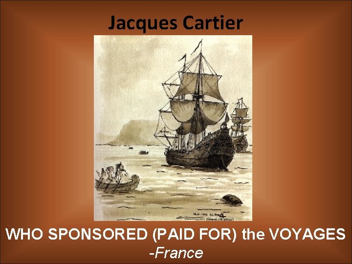 Jacques Cartier WHO SPONSORED (PAID FOR) the VOYAGES -France 