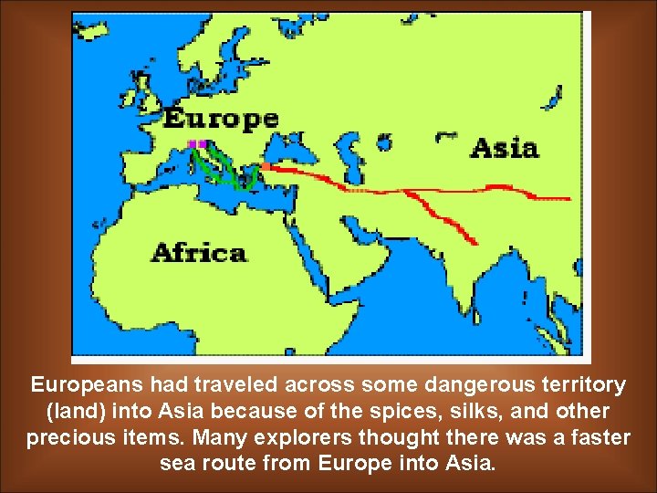 Europeans had traveled across some dangerous territory (land) into Asia because of the spices,