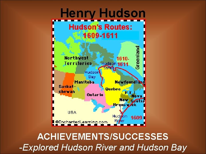 Henry Hudson ACHIEVEMENTS/SUCCESSES -Explored Hudson River and Hudson Bay 